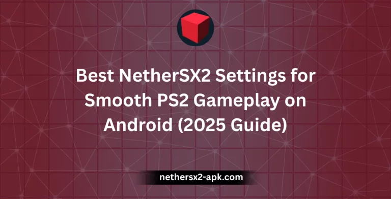 Best NetherSX2 Settings for Smooth PS2 Gameplay on Android (2025 Guide)