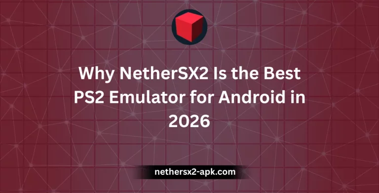 Why NetherSX2 Is the Best PS2 Emulator for Android in 2026