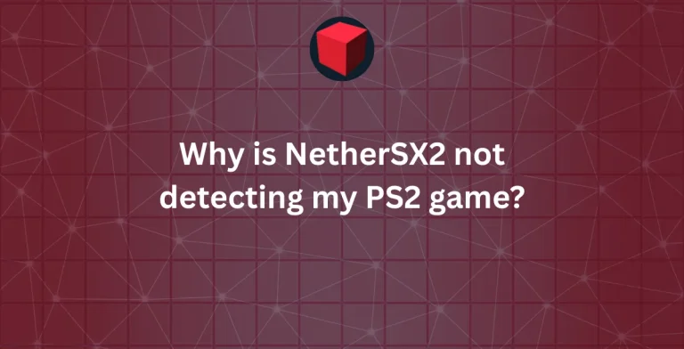 Why is NetherSX2 not detecting my PS2 game?