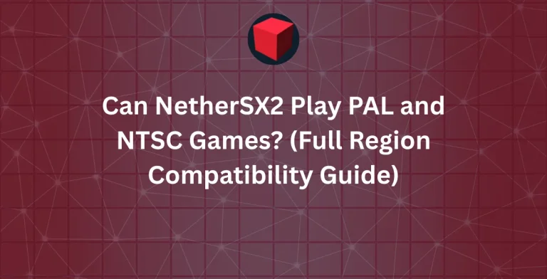 Can NetherSX2 Play PAL and NTSC Games? (Full Region Compatibility Guide)