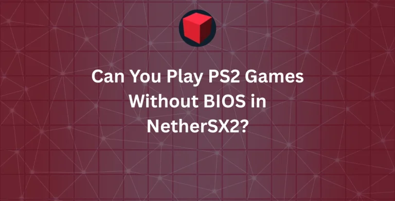 Can You Play PS2 Games Without BIOS in NetherSX2?