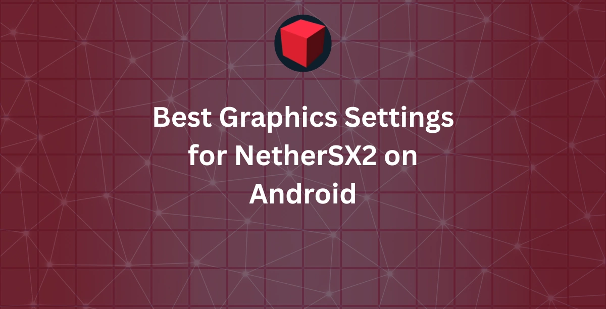 Best Graphics Settings for NetherSX2 on Android